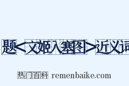 题＜文姬入塞图＞近义词是什么意思的图片